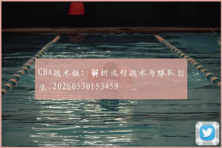 CBA战术板:解析流行战术与球队打法_20260530153459