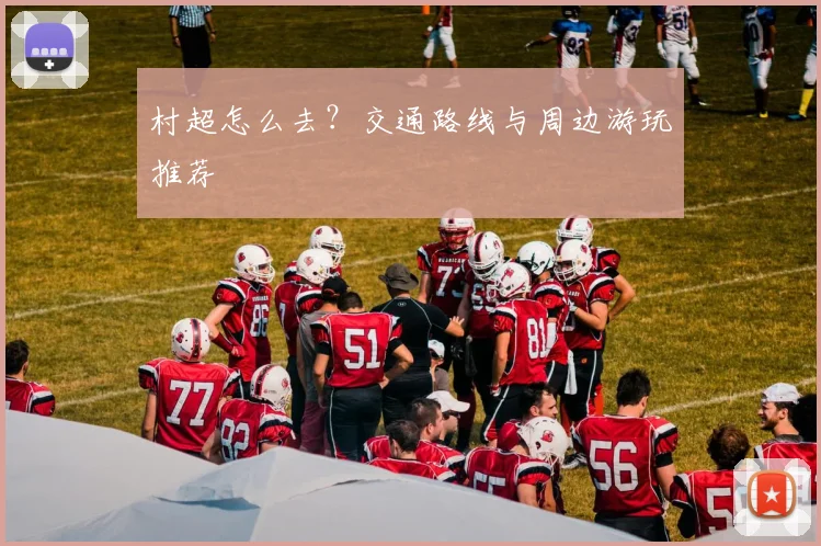 村超怎么去?交通路线与周边游玩推荐