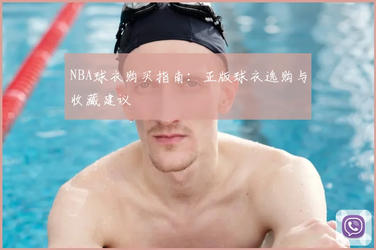 NBA球衣购买指南:正版球衣选购与收藏建议